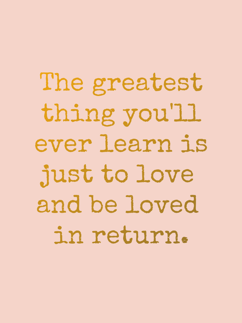 The greatest thing you'll ever learn is just to love and be loved in return.