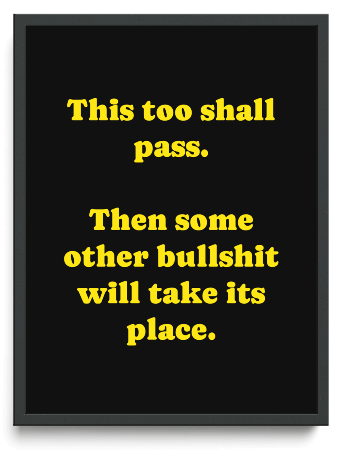 This too shall pass. Then some other bullshit will take its place.