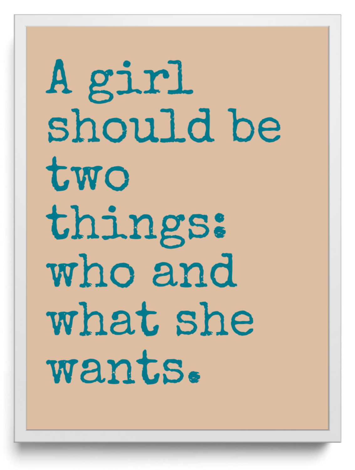 A girl should be two things: who and what she wants. framed typographic print