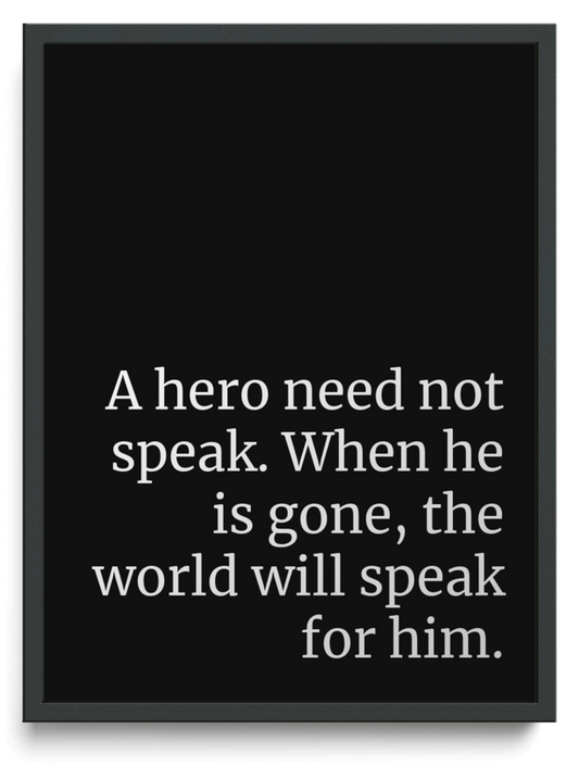 A hero need not speak. When he is gone, the world will speak for him. framed typographic print