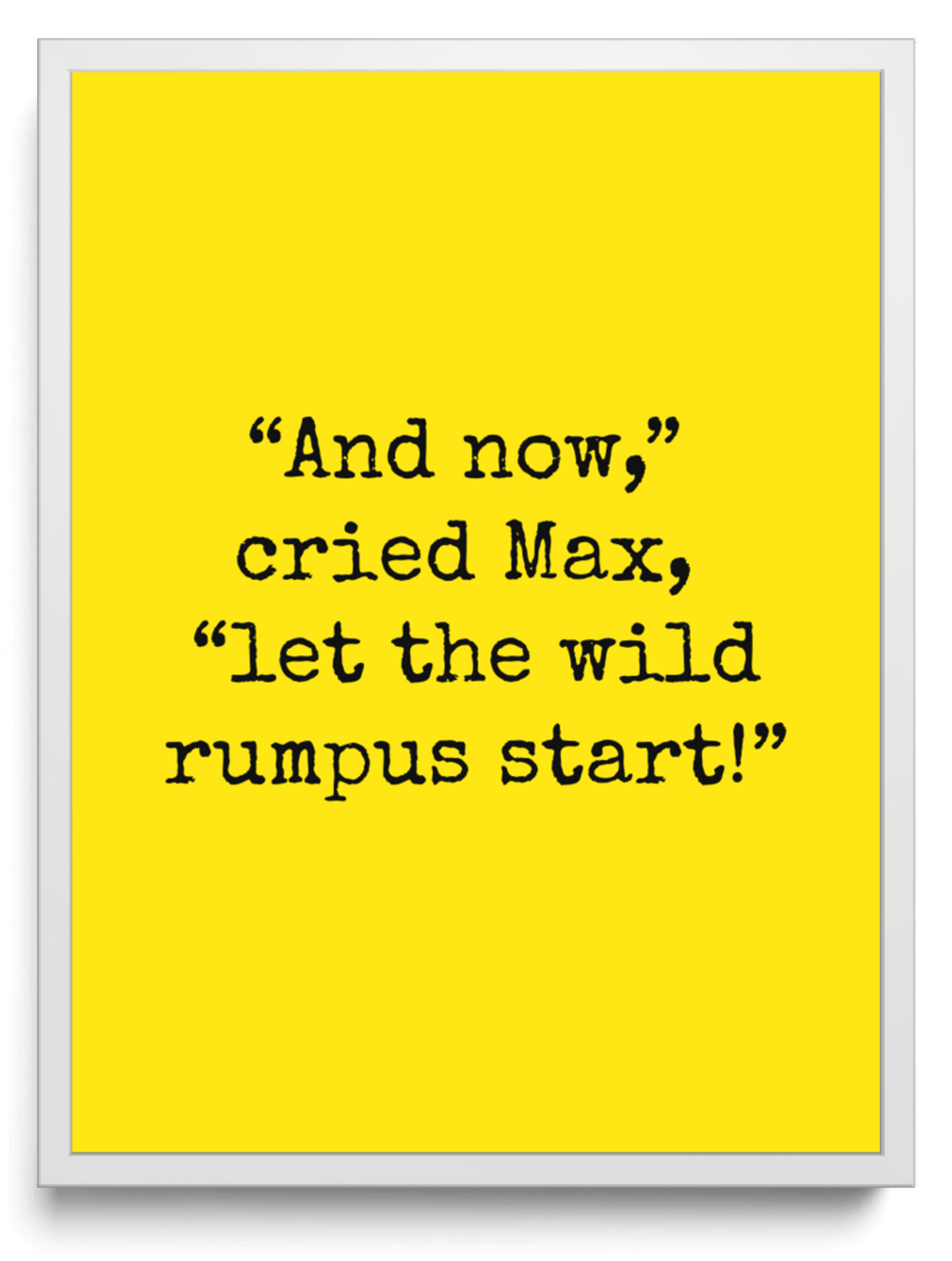 And now, cried Max, let the wild rumpus start! framed typographic print