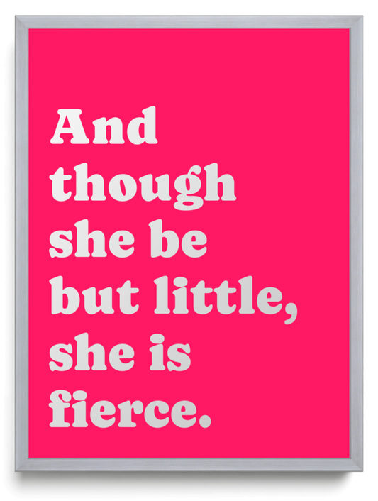 And though she be but little she is fierce framed typographic print
