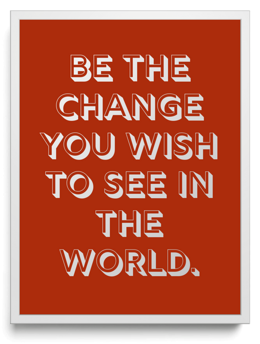 Be the change you wish to see in the world framed typographic print