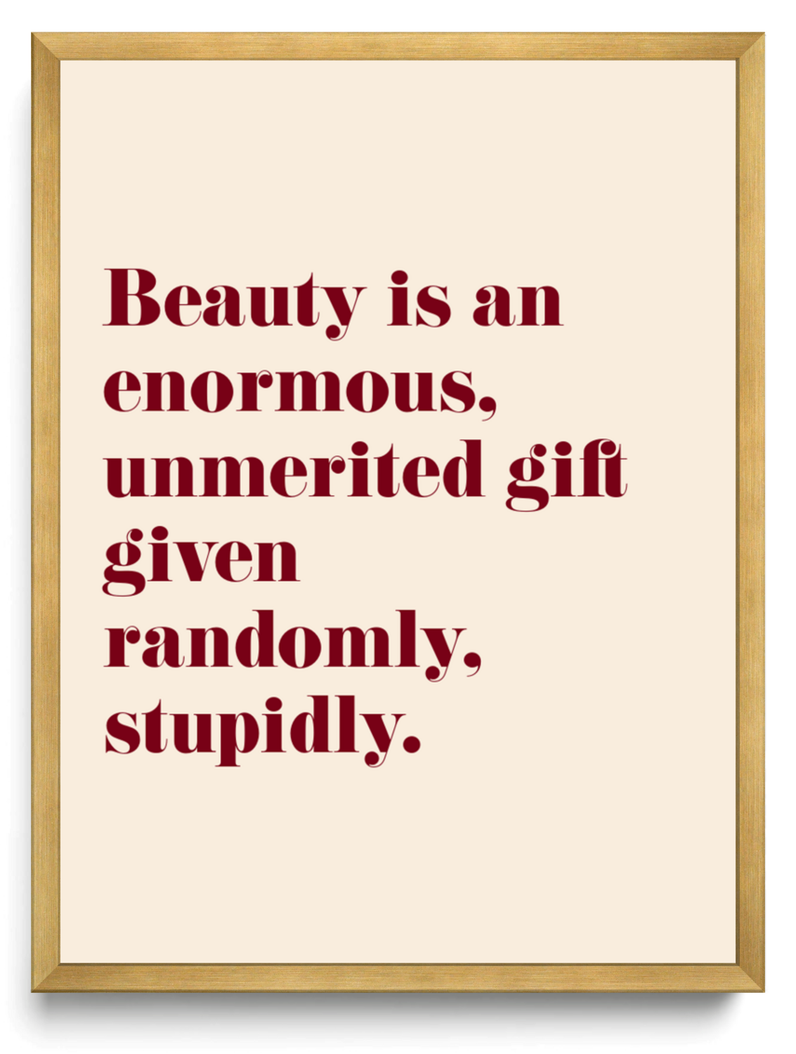 Beauty is an enormous unmerited gift given randomly stupidly framed typographic print