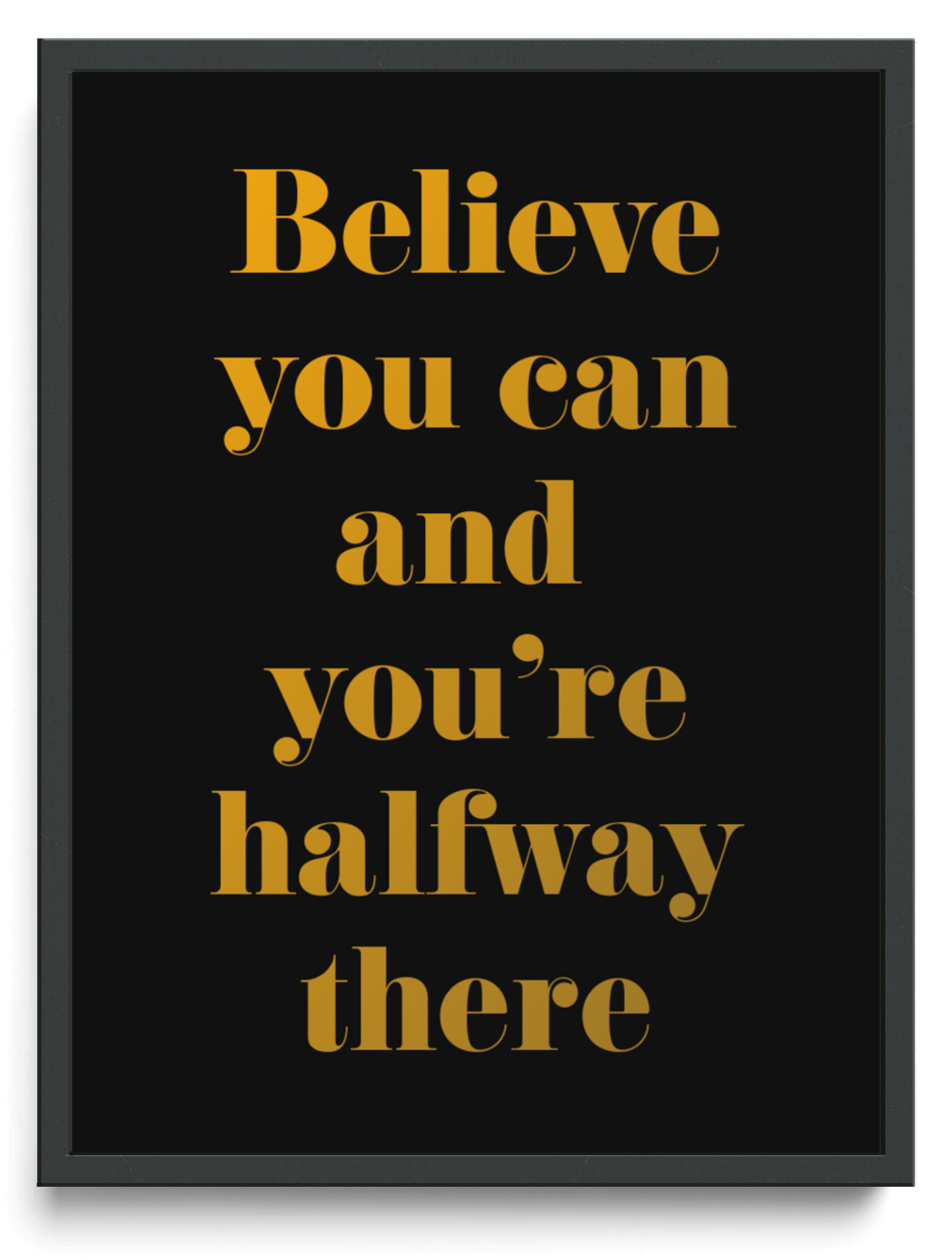 Believe you can and youre halfway there framed typographic print
