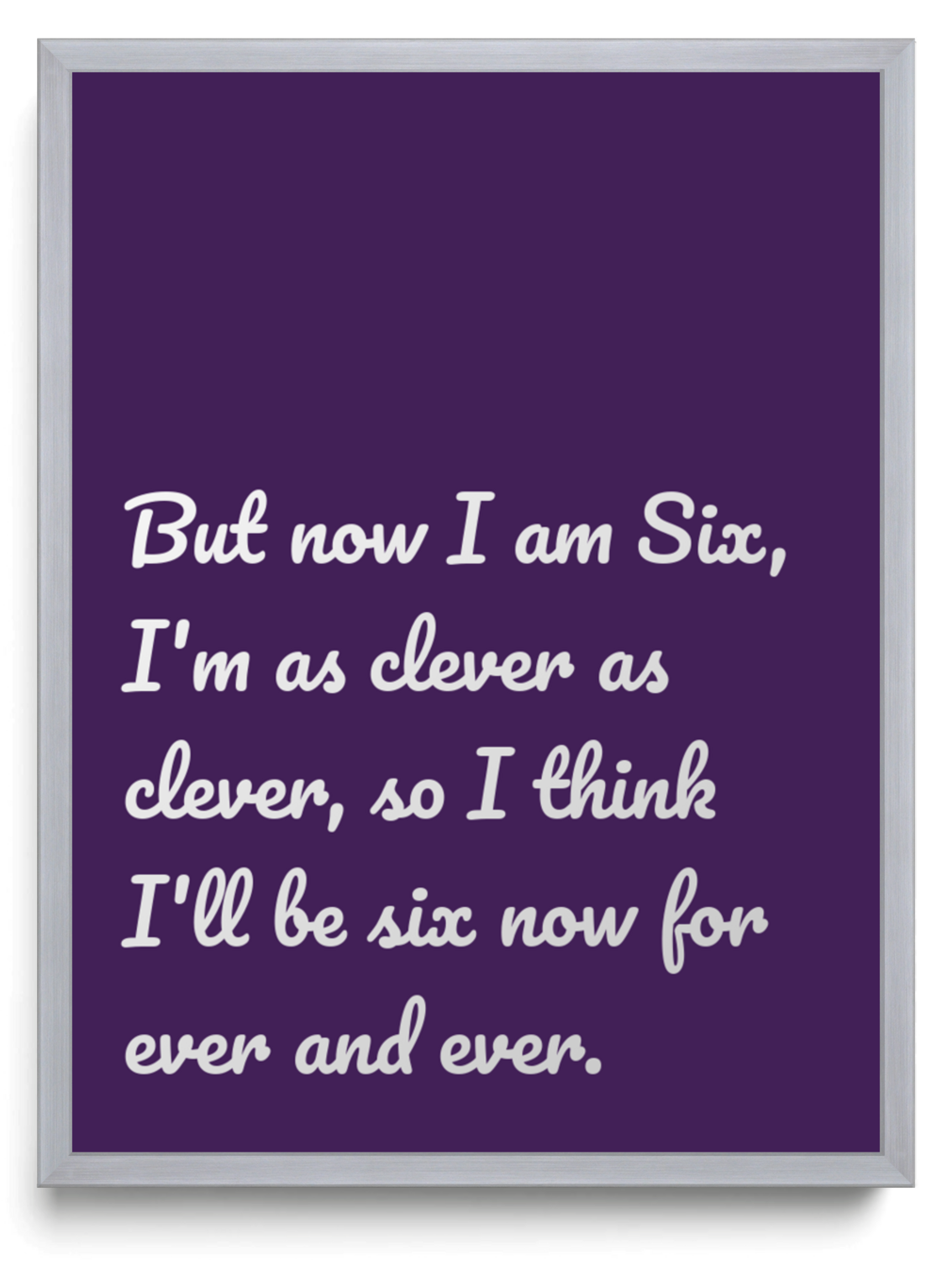 But now I am Six Im as clever as clever so I think Ill be six now for ever and ever framed typographic print