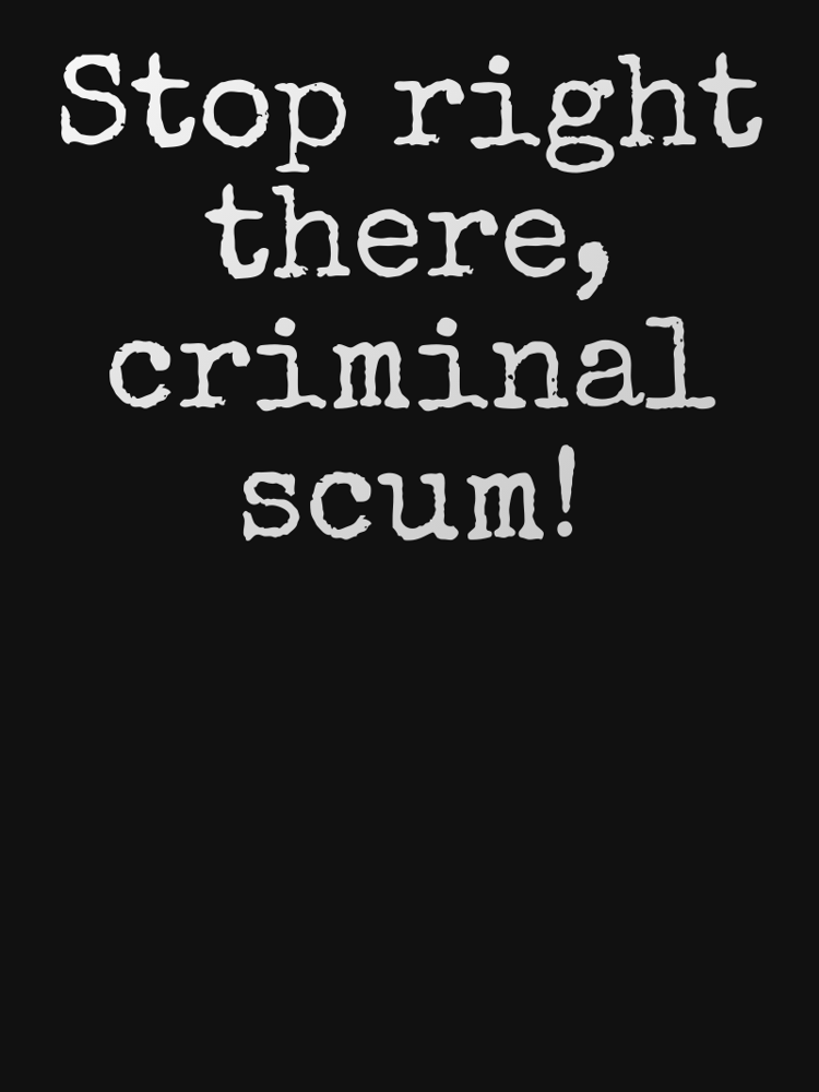 Stop right there criminal scum typographic-print