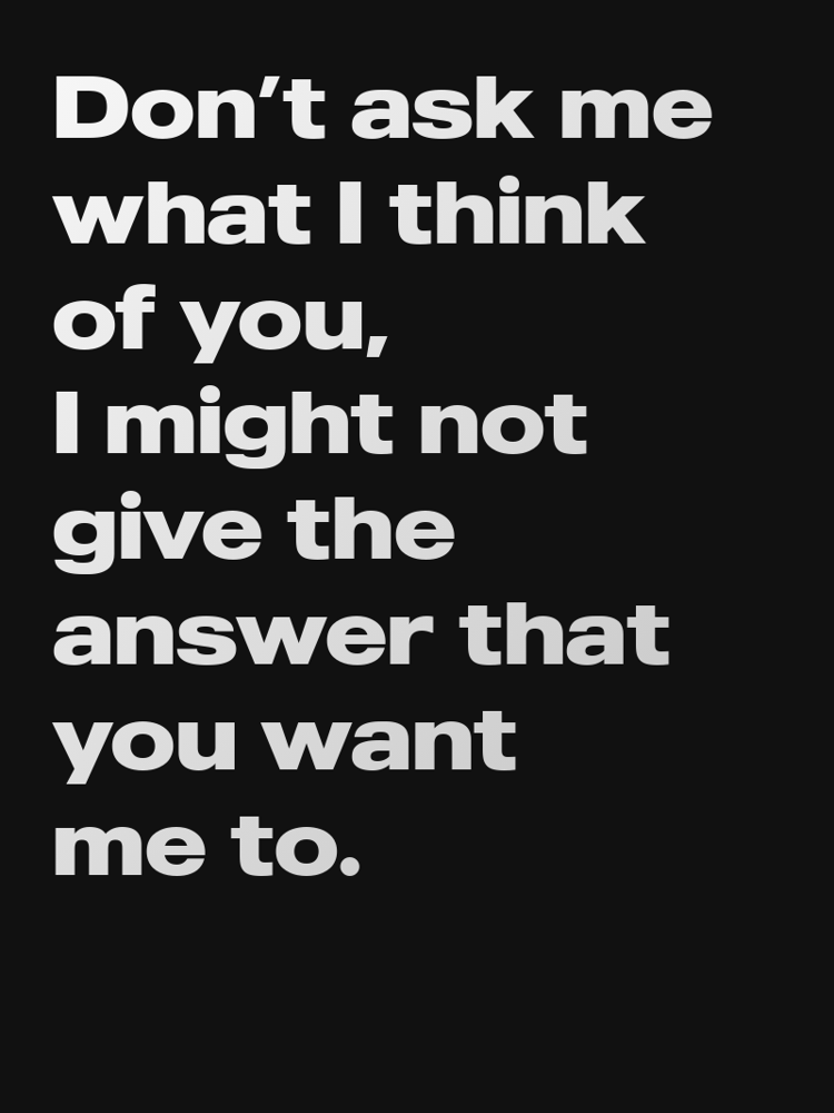 Dont ask me what I think of you I might not give the answer that you want me to typographic-print