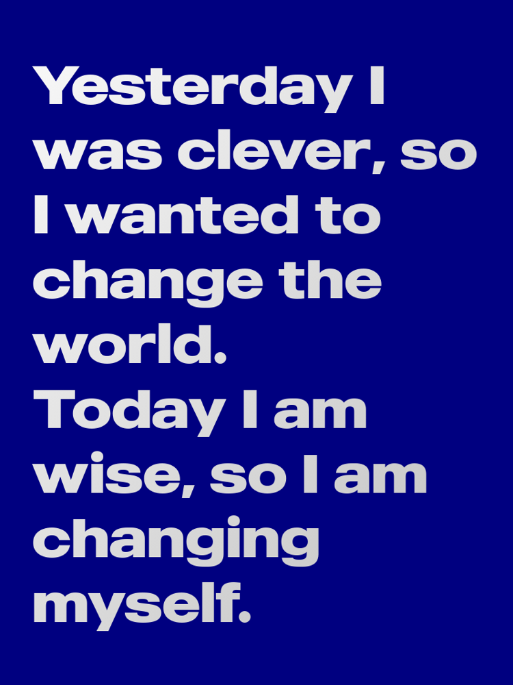Yesterday I was clever, so I wanted to change the world. Today I am wise, so I am changing myself. typographic-print