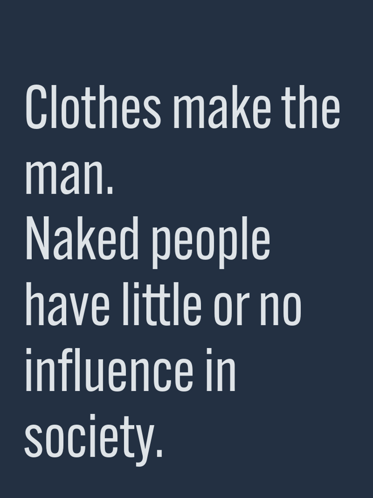 Clothes make the man. Naked people have little or no influence in society. typographic-print