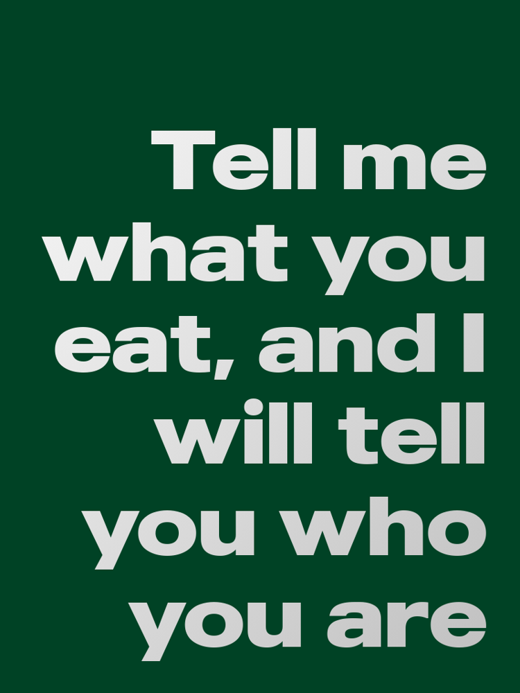 Tell me what you eat and I will tell you who you are typographic-print