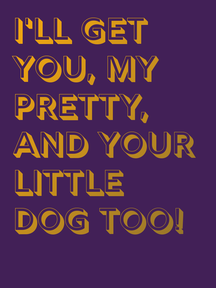 Ill get you my pretty and your little dog too typographic-print