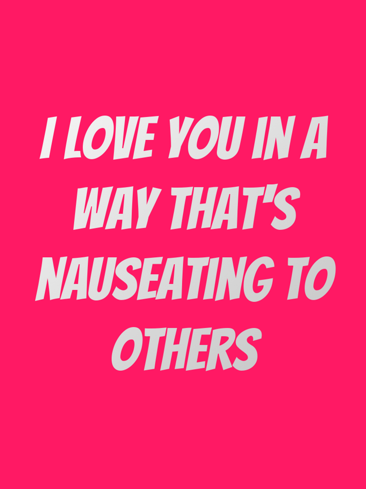 I love you in a way thats nauseating to others typographic-print