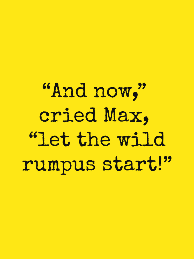 And now, cried Max, let the wild rumpus start! typographic-print