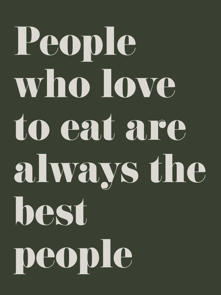 People who love to eat are always the best people typographic-print