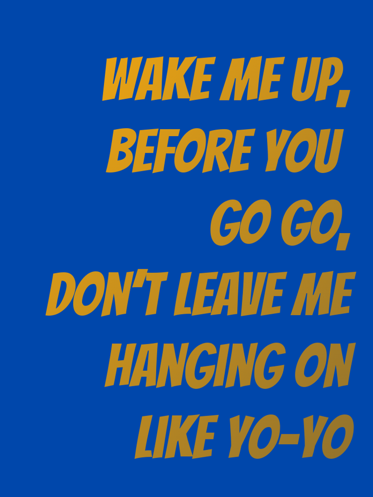 Wake me up before you go go Dont leave me hanging on like yo-yo typographic-print