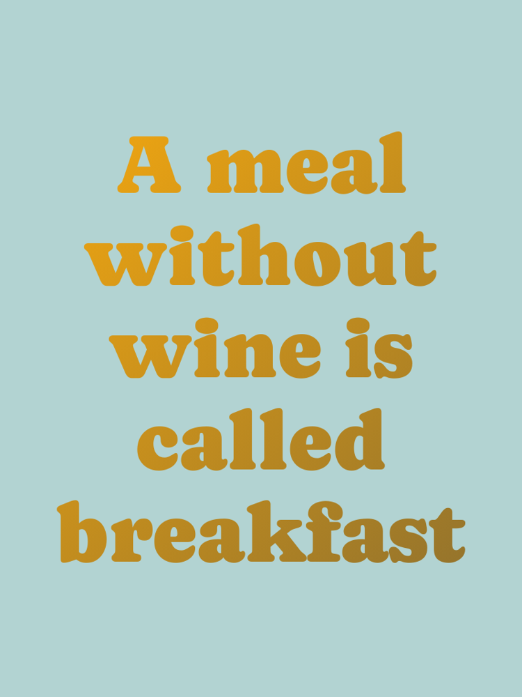 A meal without wine is called breakfast typographic-print
