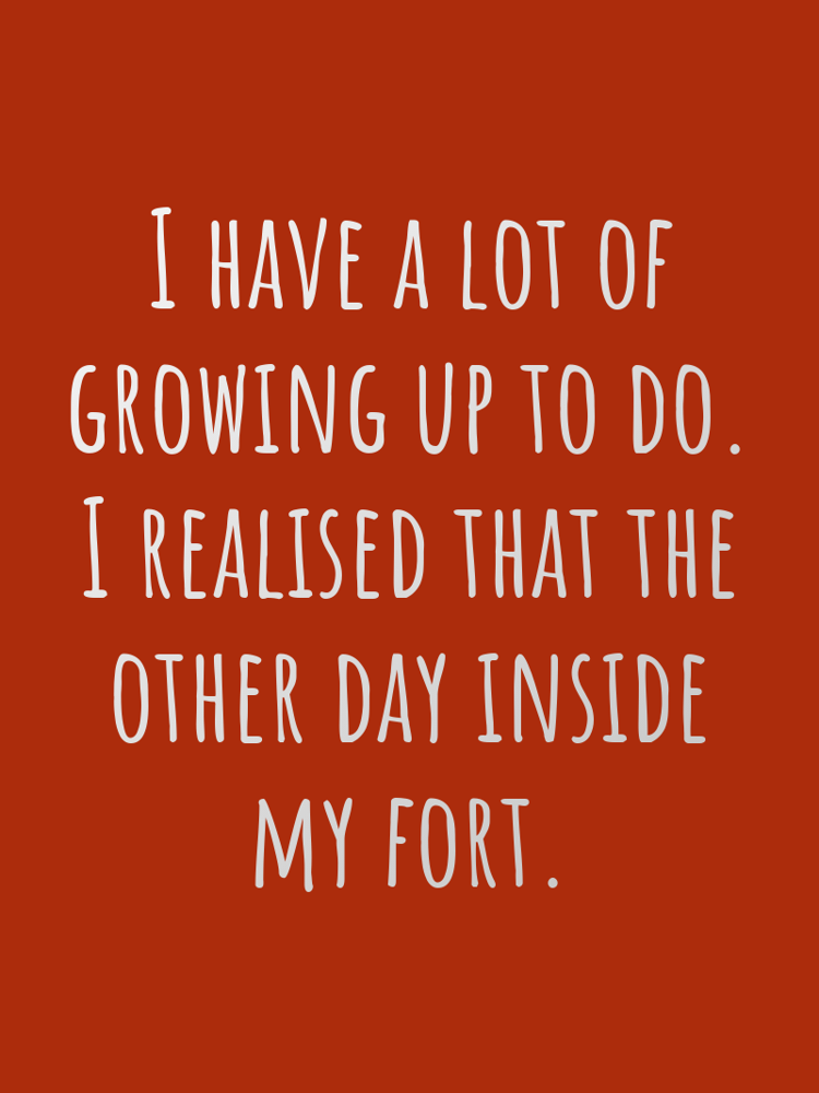 I have a lot of growing up to do I realised that the other day inside my fort typographic-print