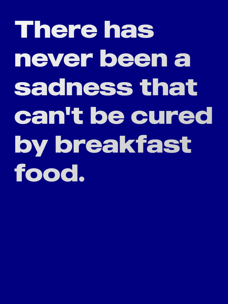 There has never been a sadness that cant be cured by breakfast food typographic-print
