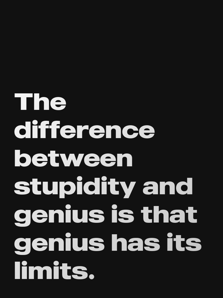 The difference between stupidity and genius is that genius has its limits typographic-print