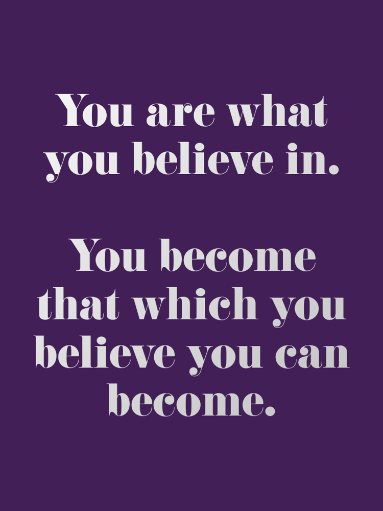 You are what you believe in. You become that which you believe you can become. typographic-print