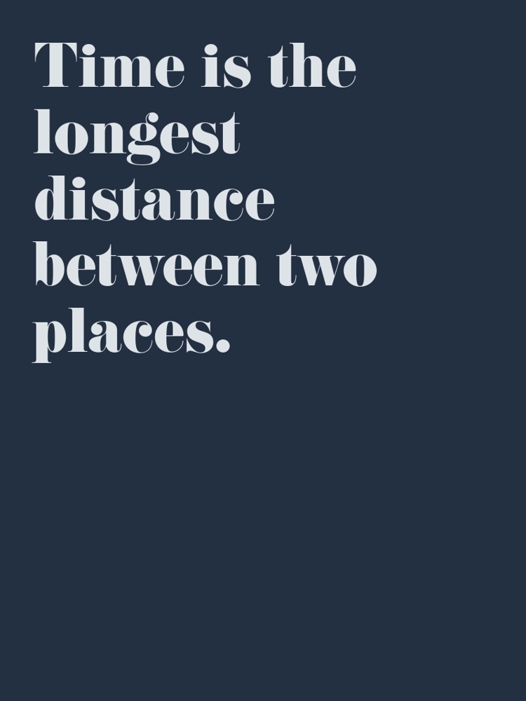 Time is the longest distance between two places typographic-print
