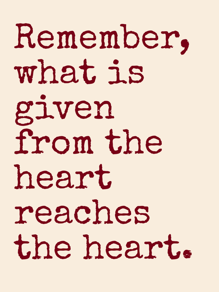 Remember what is given from the heart reaches the heart typographic-print