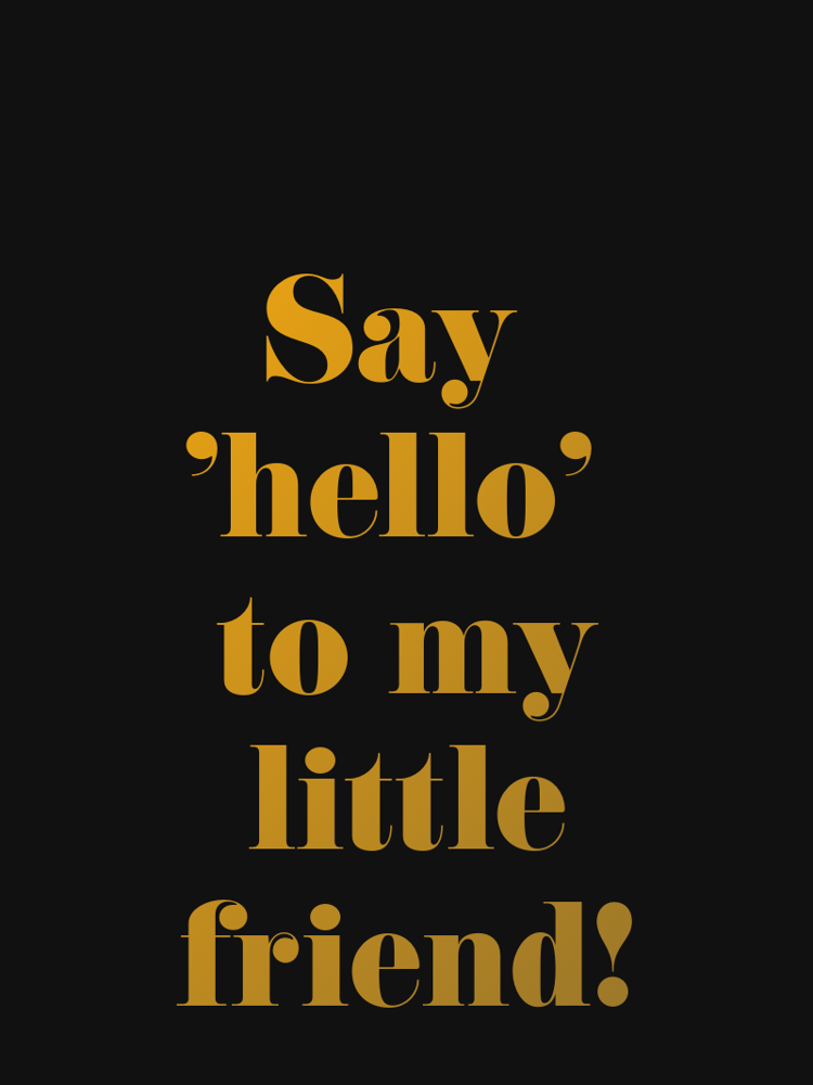 Say 'hello' to my little friend! typographic-print