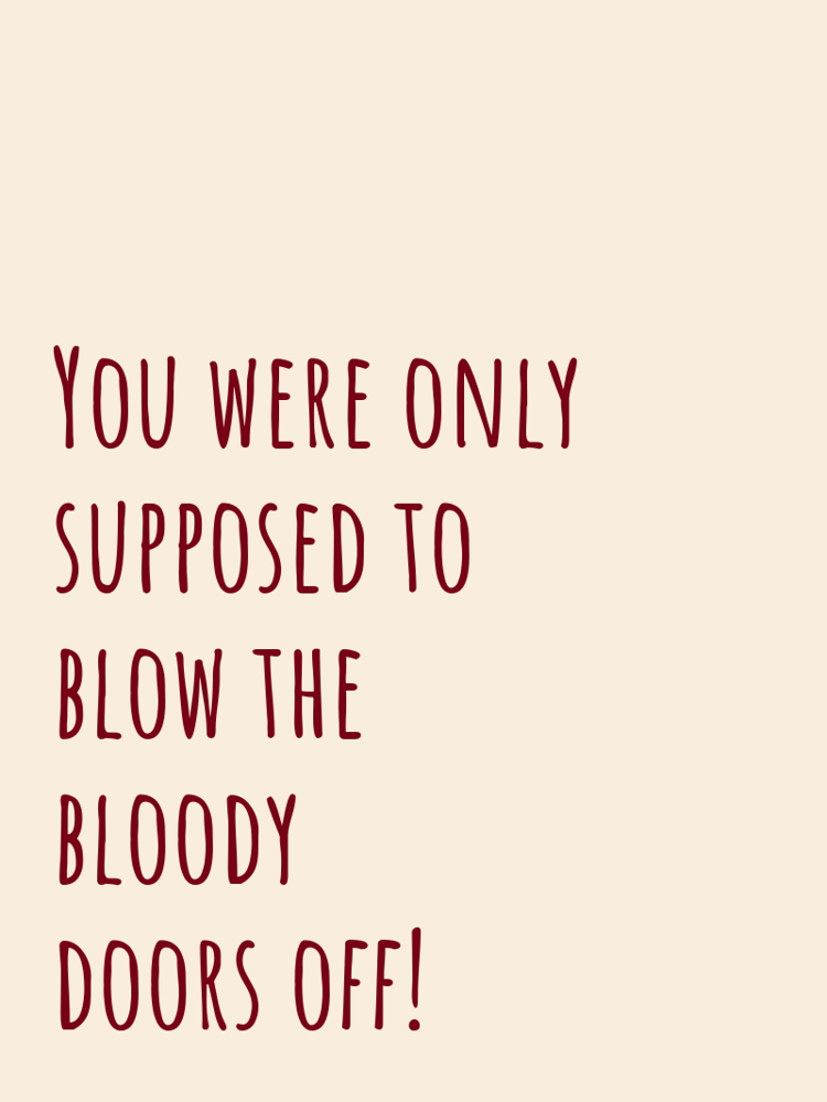 You were only supposed to blow the bloody doors off typographic-print