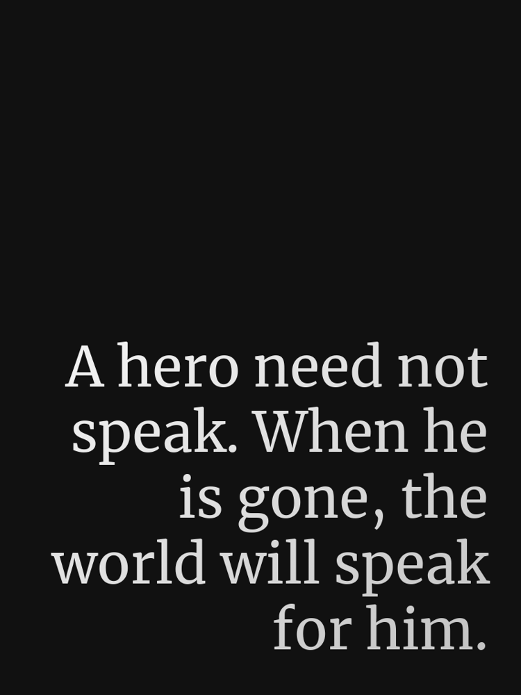 A hero need not speak. When he is gone, the world will speak for him. typographic-print