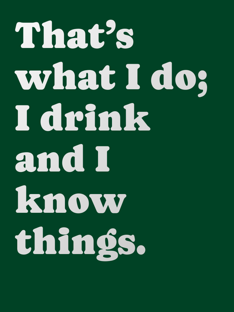 Thats what I do I drink and I know things typographic-print