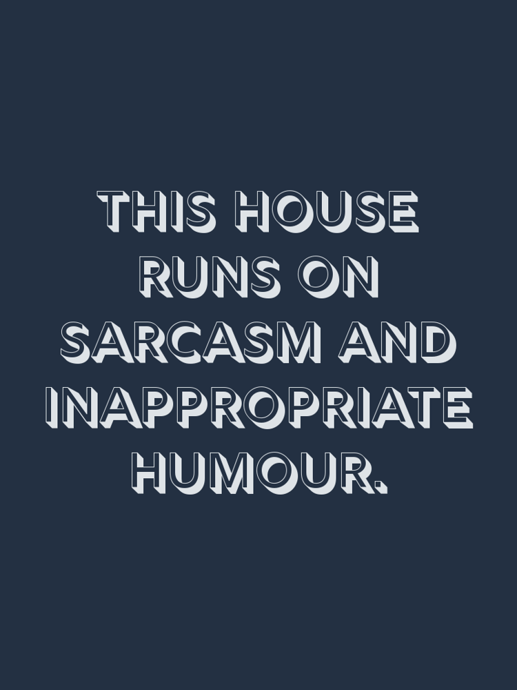 This house runs on sarcasm and inappropriate humour typographic-print