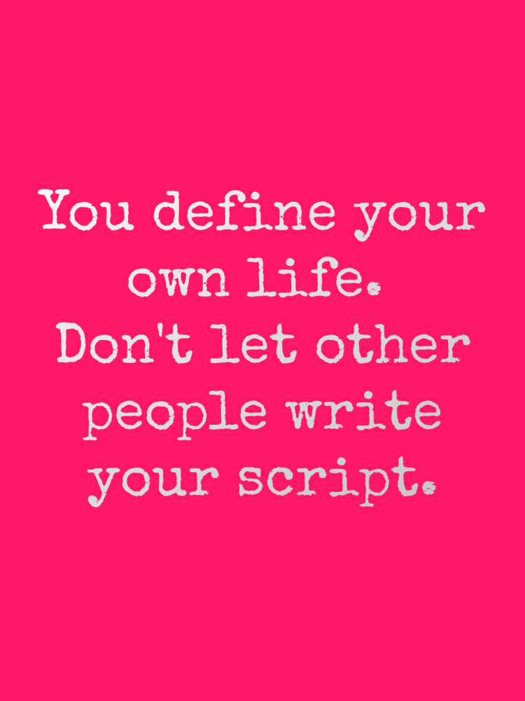 You define your own life. Don't let other people write your script. typographic-print