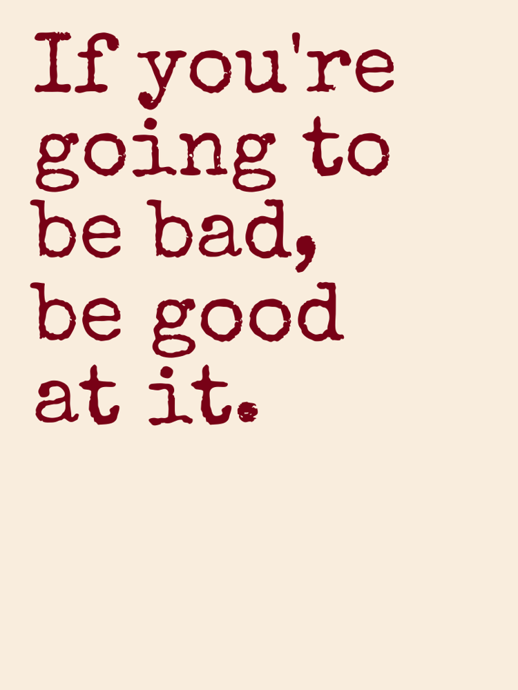 If youre going to be bad be good at it typographic-print