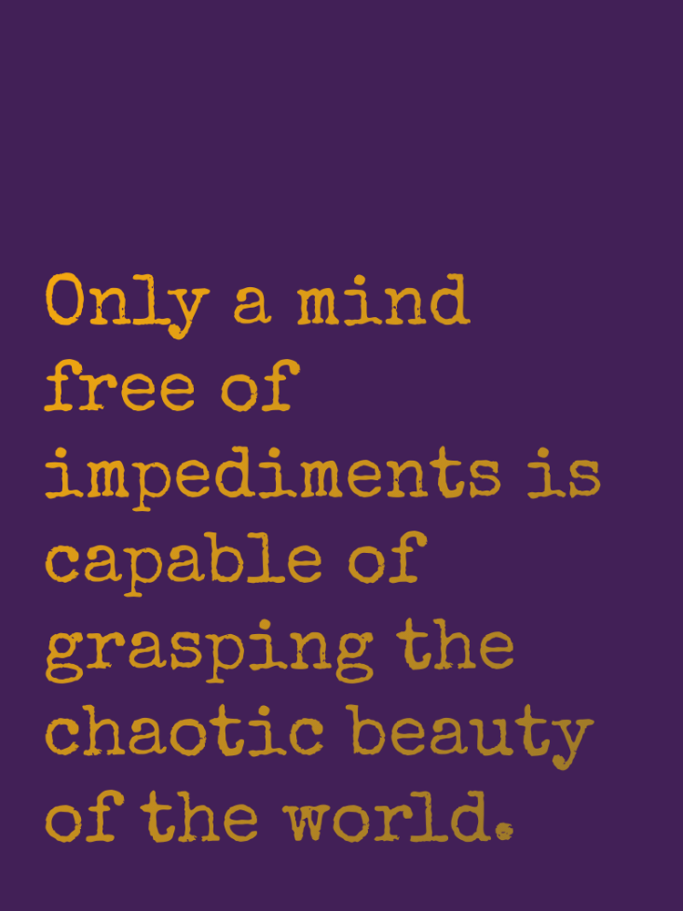 Only a mind free of impediments is capable of grasping the chaotic beauty of the world typographic-print