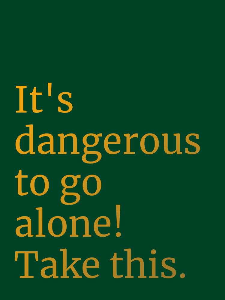 It's dangerous to go alone! Take this. typographic-print