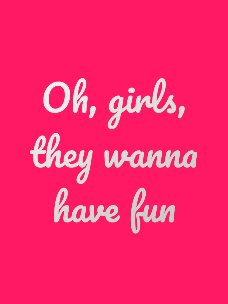 Oh girls they wanna have fun typographic-print