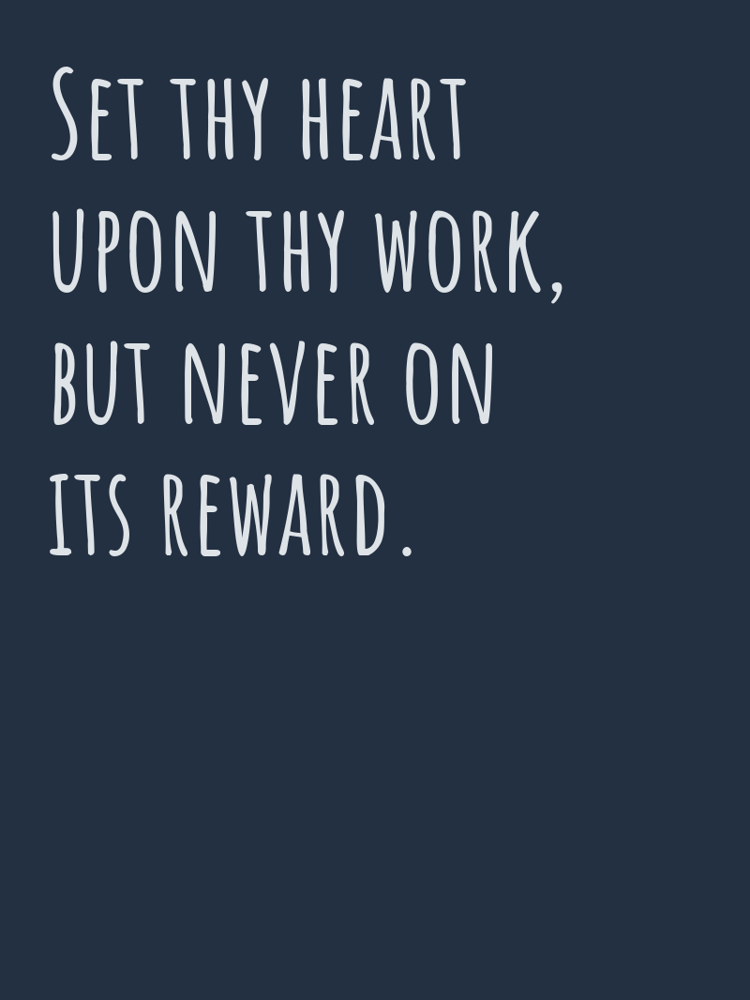 Set thy heart upon thy work but never on its reward typographic-print