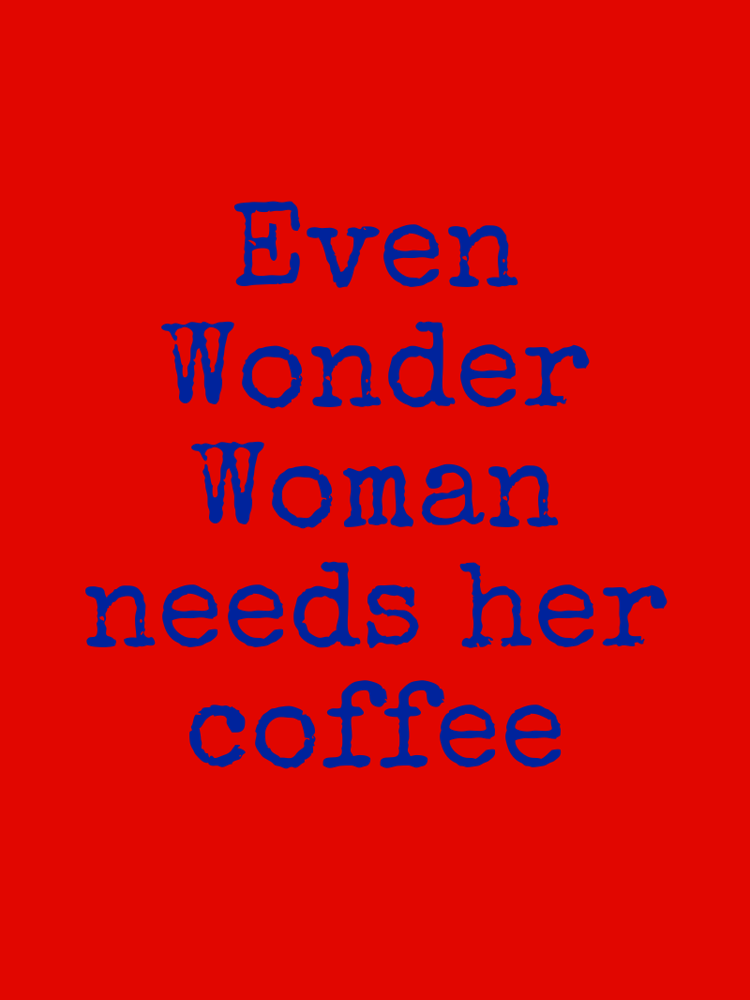 Even Wonder Woman needs her coffee typographic-print