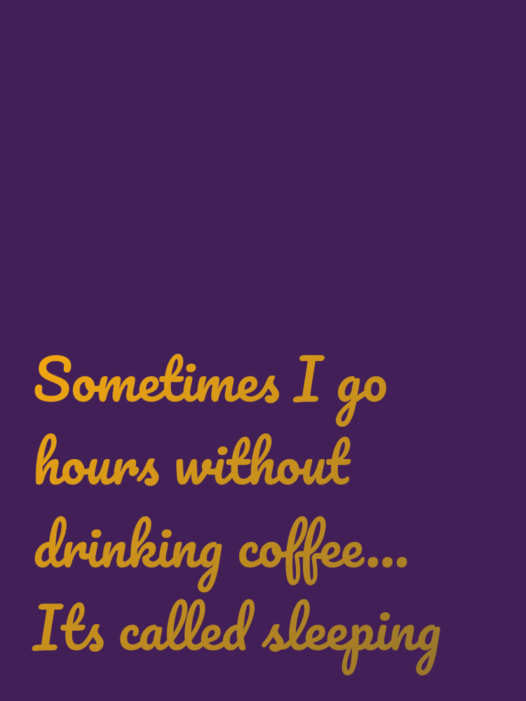 Sometimes I go hours without drinking coffee... Its called sleeping typographic-print