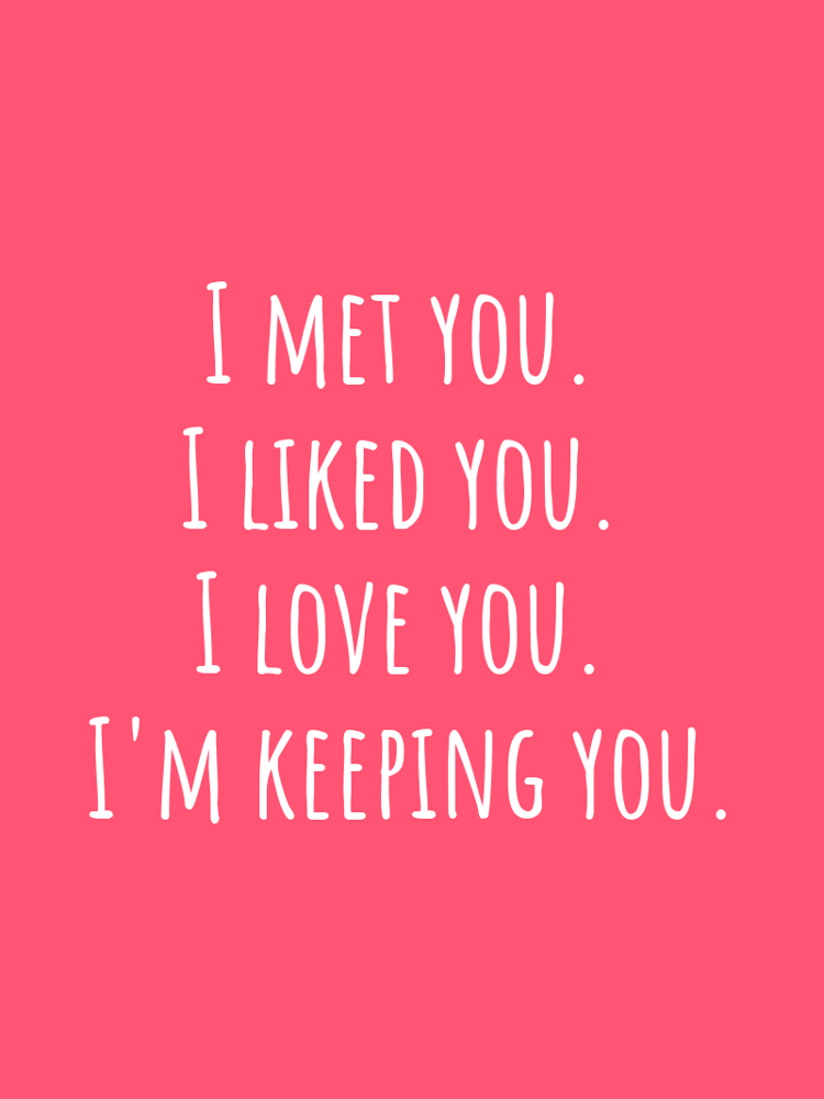 I met you I liked you I love you Im keeping you typographic-print