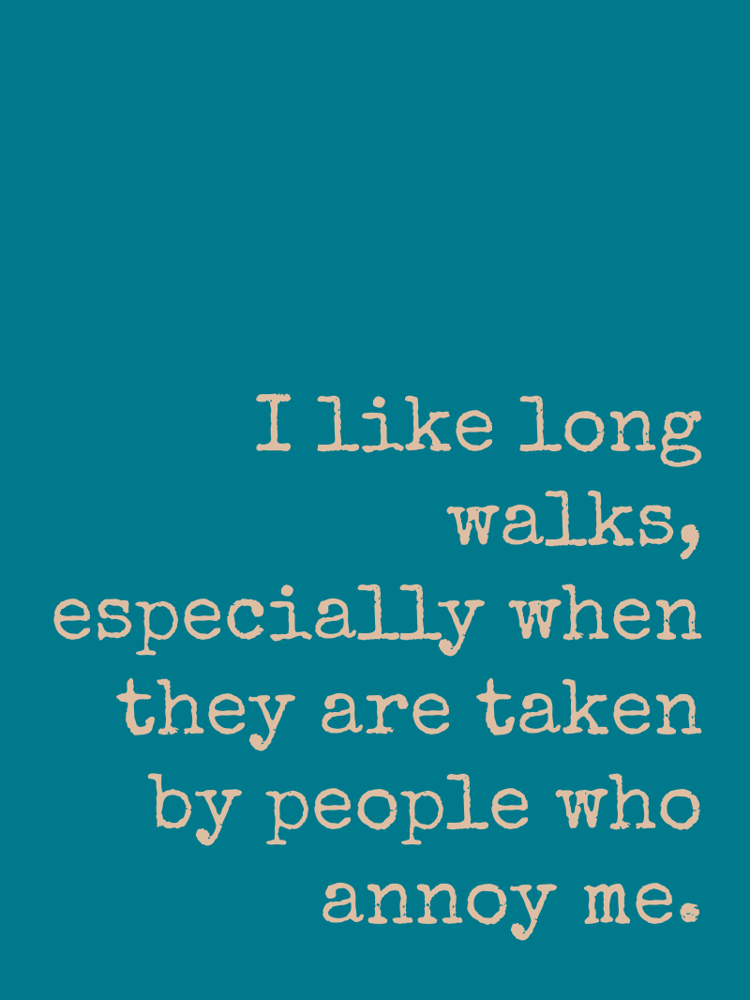I like long walks especially when they are taken by people who annoy me typographic-print