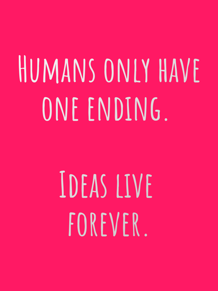 Humans only have one ending. Ideas live forever. typographic-print
