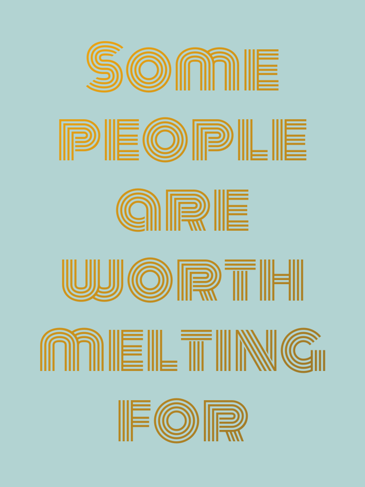 Some people are worth melting for typographic-print