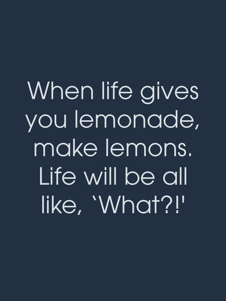 When life gives you lemonade make lemons Life will be all like What typographic-print
