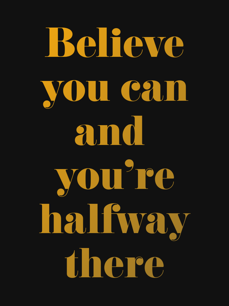 Believe you can and youre halfway there typographic-print