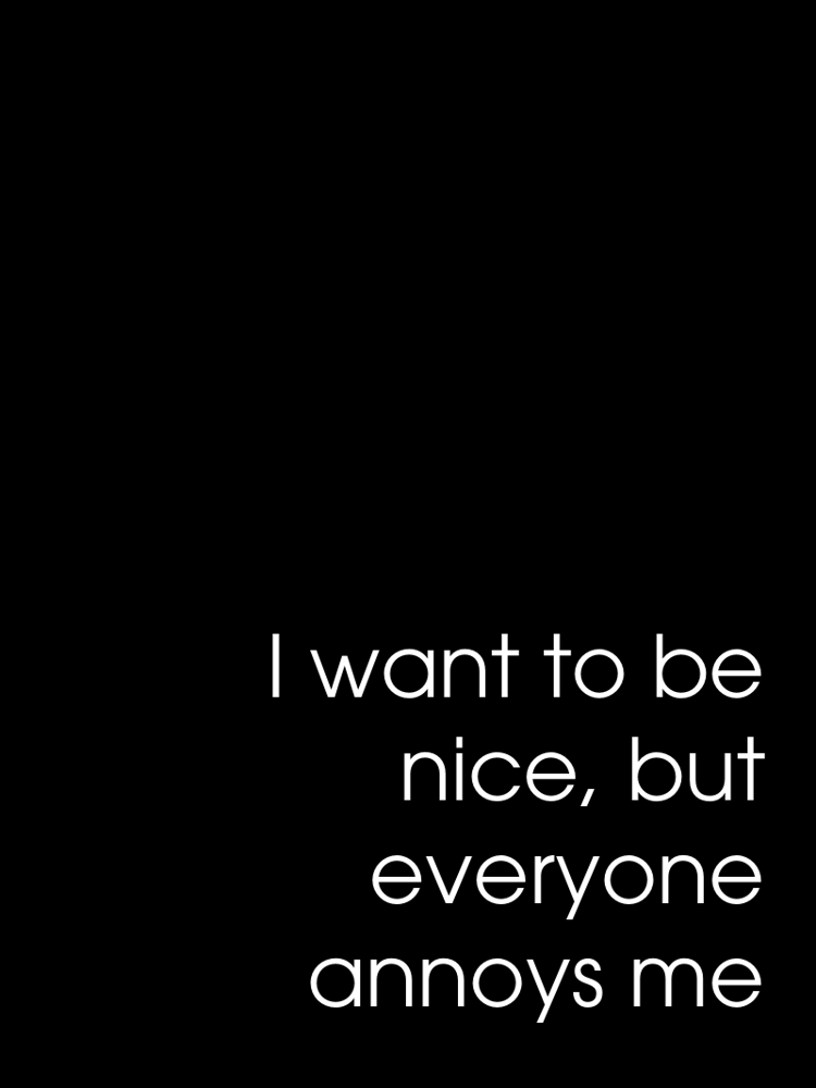 I want to be nice but everyone annoys me typographic-print