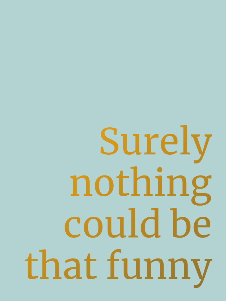 Surely nothing could be that funny typographic-print