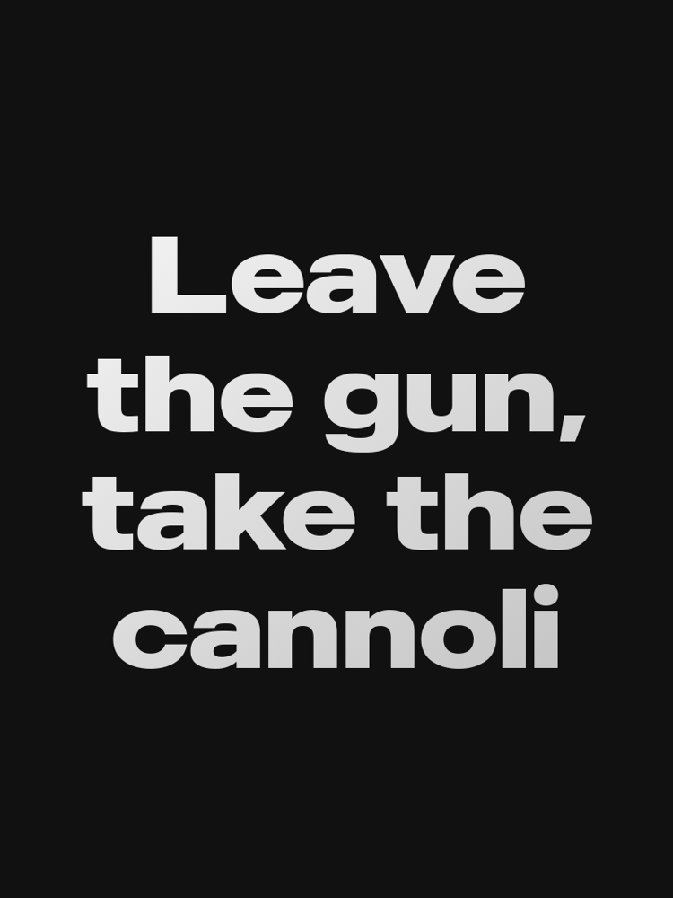 Leave the gun, take the cannoli typographic-print