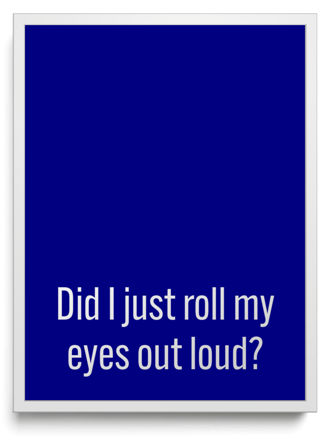 Did I just roll my eyes out loud? framed typographic print